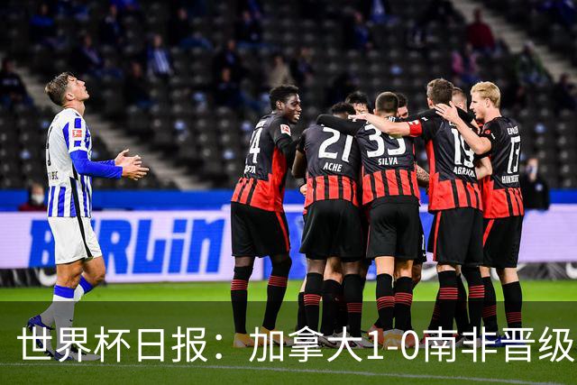 世界杯日报：加拿大1-0南非晋级创历史 韩国主帅洪明甫下课