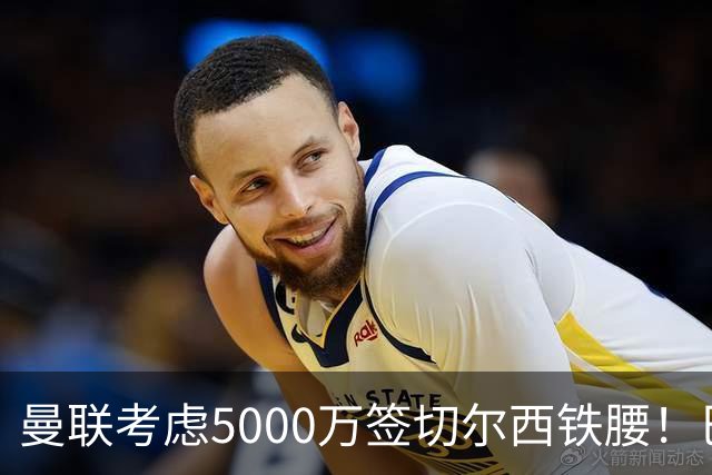 曼联考虑5000万签切尔西铁腰！巴莱巴恐亦被截胡，布莱顿给出具体要价