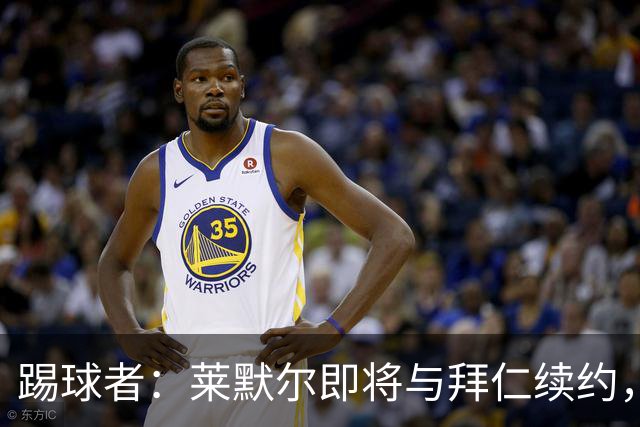 踢球者：莱默尔即将与拜仁续约，双方的薪资分歧已经解决